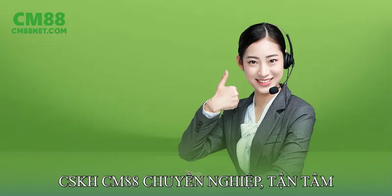 TRANG CHỦ CM88 CSKH CM88 chuyên nghiệp, tận tâm