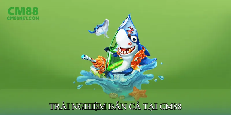 TRANG CHỦ CM88 Trải nghiệm bắn cá tại CM88